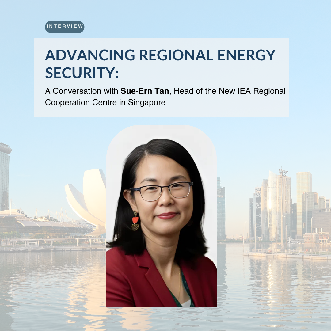 Advancing Regional Energy Security: A Conversation with Sue-Ern Tan, Head of the New IEA Regional Cooperation Centre in Singapore